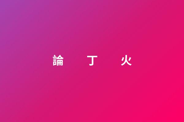 論　　丁　　火